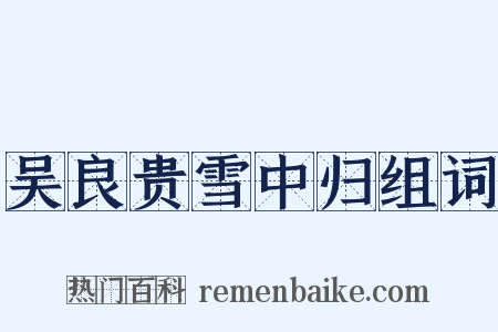 吴良贵雪中归组词是什么意思的图片